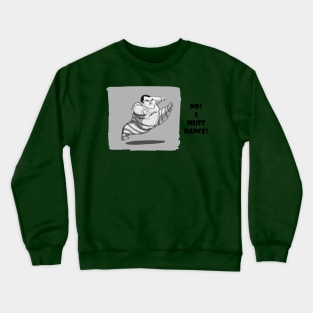 No! I must Dance Crewneck Sweatshirt